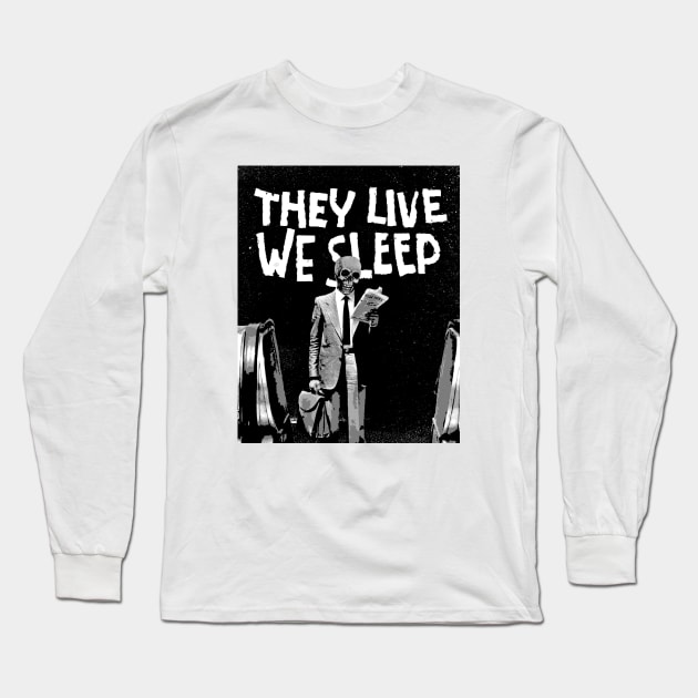 They Live We Sleep Long Sleeve T-Shirt by Lost in Time